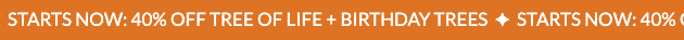 STARTS NOW: 40% OFF TREE OF LIFE + BIRTHDAY TREES