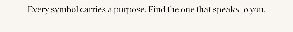 Every symbol carries a purpose. Find the one that speaks to you.