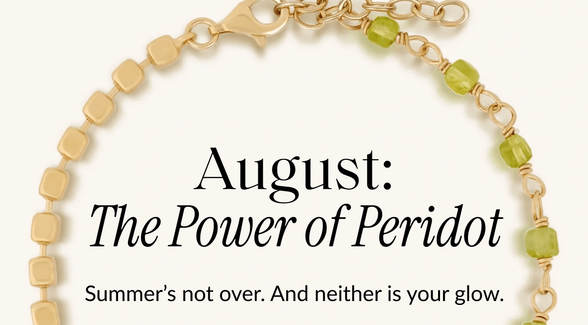 August: The Power of Peridot Summer's not over. And neither is your glow.