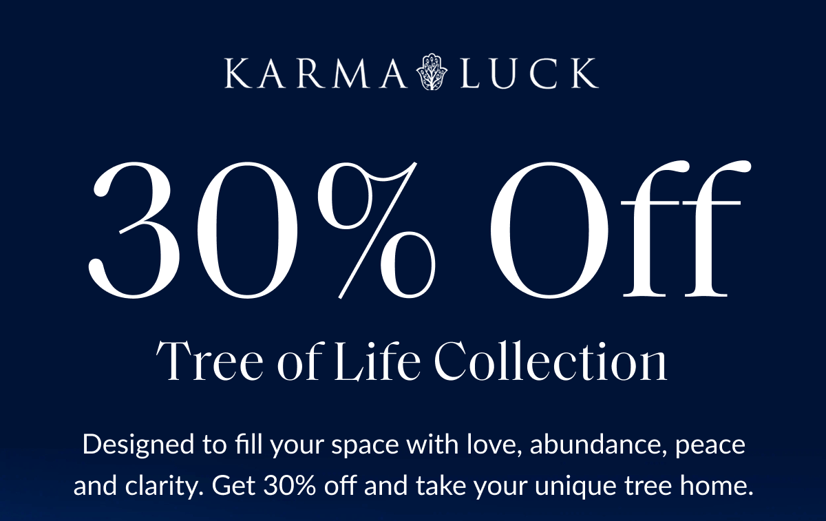 30% Off Tree of Life Collection Designed to fill your space with love, abundance, peace and clarity. Get 30% off and take your unique tree home.