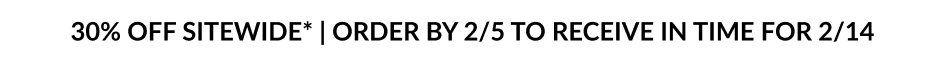30% OFF SITEWIDE* | ORDER BY 2/5 TO RECEIVE IN TIME FOR 2/14