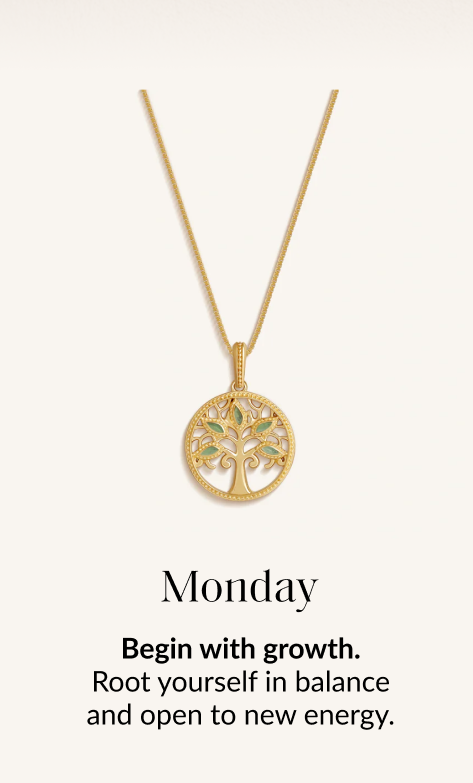 Monday Begin with growth. Root yourself in balance and open to new energy.