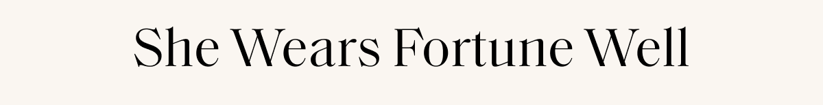 She Wears Fortune Well