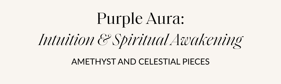 Purple Aura: Intuition & Spiritual Awakening AMETHYST AND CELESTIAL PIECES