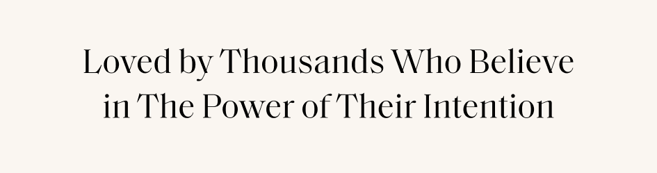 Loved by Thousands Who Believe in The Power of Their Intention