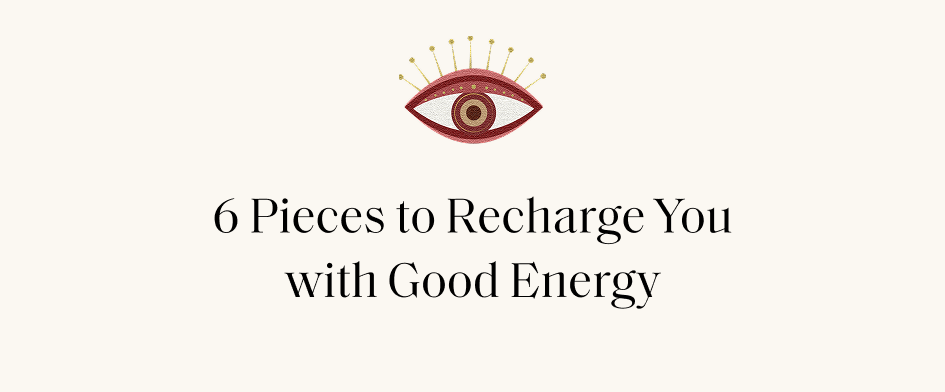 6 Pieces to Recharge You with Good Energy