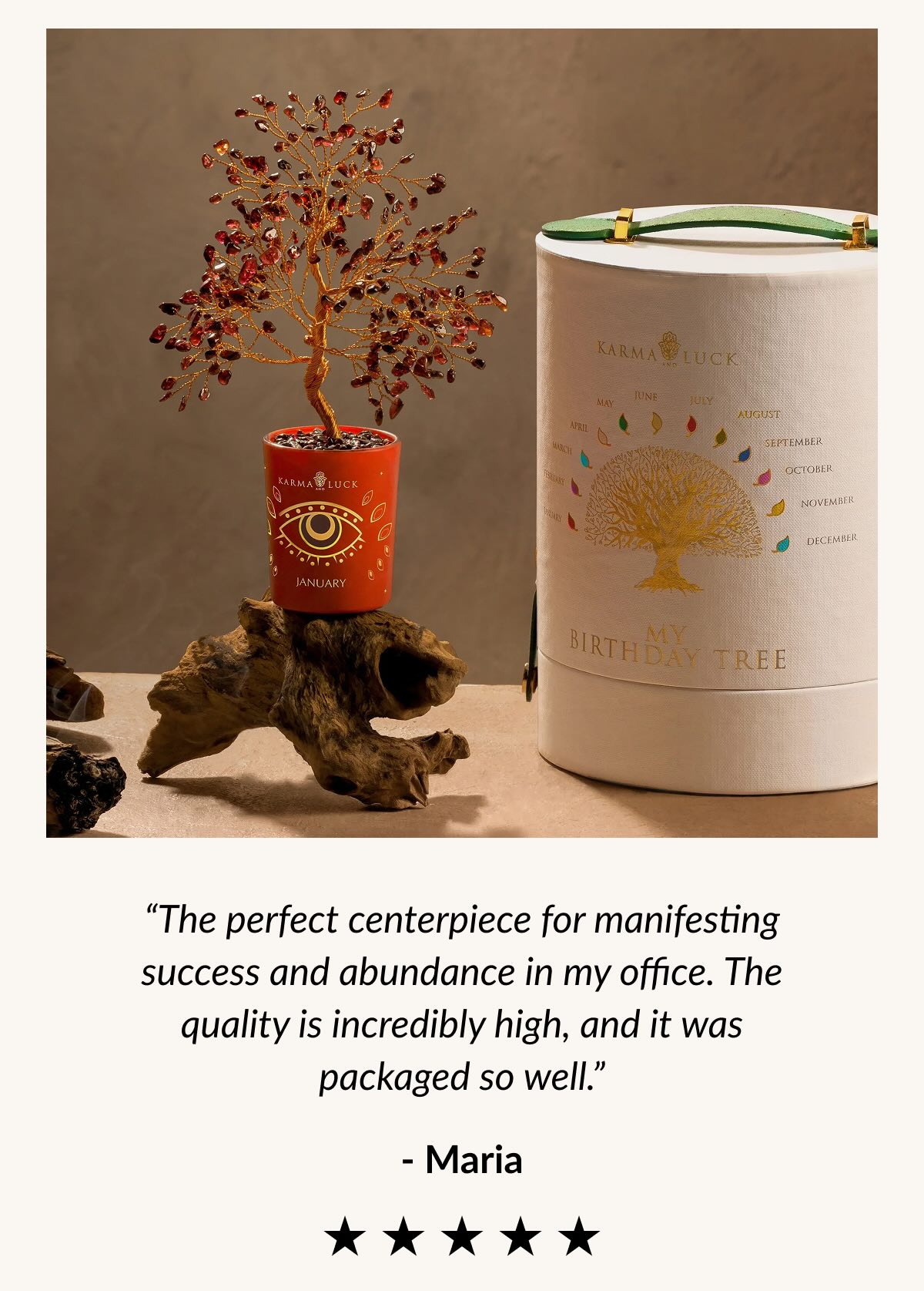 "The perfect centerpiece for manifesting success and abundance in my office. The quality is incredibly high, and it was packaged so well." - Maria