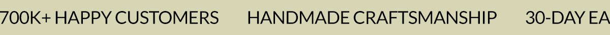 700K+ HAPPY CUSTOMERS HANDMADE CRAFTSMANSHIP 30-DAY EASY RETURNS