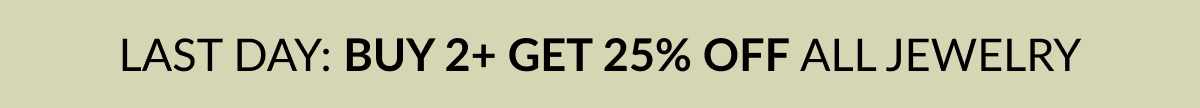 LAST DAY: BUY 2+ GET 25% OFF ALL JEWELRY