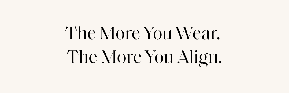 The More You Wear. The More You Align.