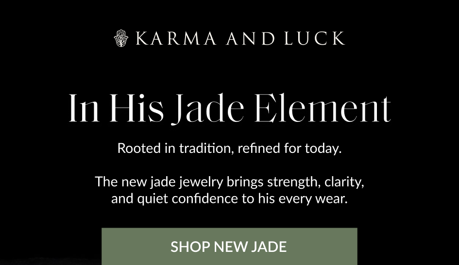 In His Jade Element Rooted in tradition, refined for today. The new jade jewelry brings strength, clarity, and quiet confidence to his every wear. SHOP NEW JADE