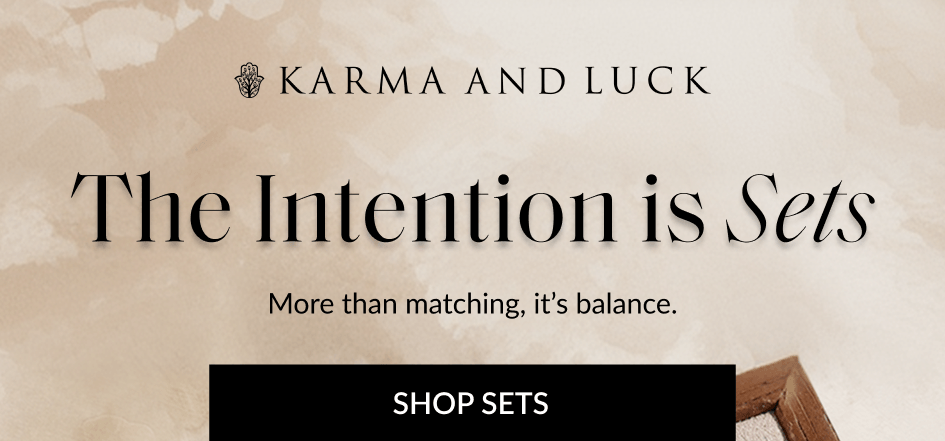 The Intention is Sets More than matching, it's balance. SHOP SETS