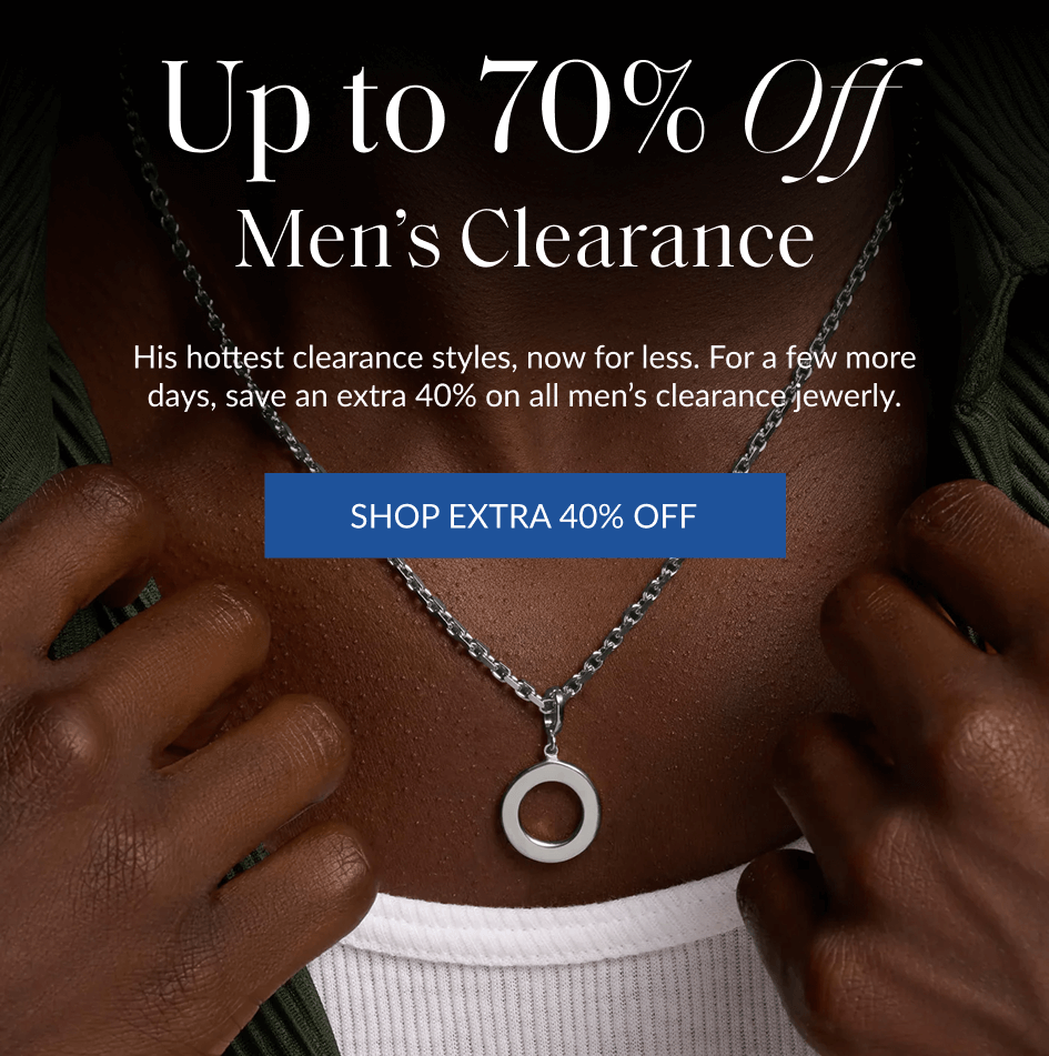 Up to 70% Of Men's Clearance His hottest clearance styles, now for less. For a few more days, save an extra 40% on all men's clearance jewerly. SHOP EXTRA 40% OFF