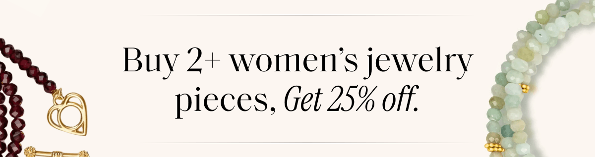 Buy 2+ women's jewelry pieces, Get 25% off.