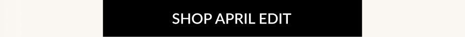 SHOP APRIL EDIT