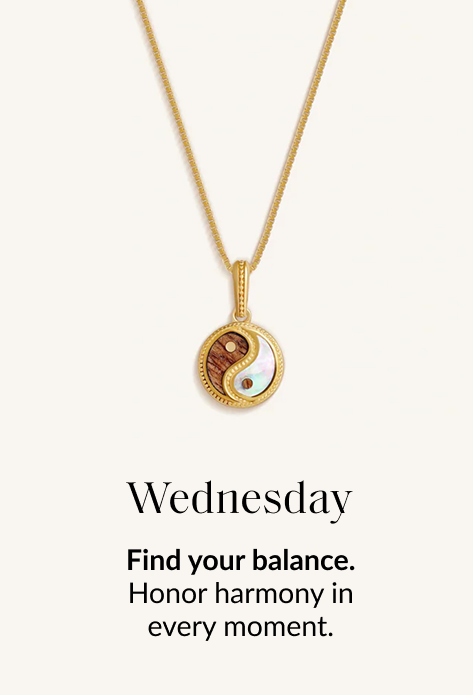 Wednesday Find your balance. Honor harmony in every moment.