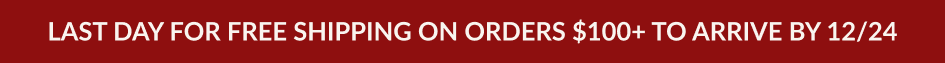 LAST DAY FOR FREE SHIPPING ON ORDERS $100÷ TO ARRIVE BY 12/24