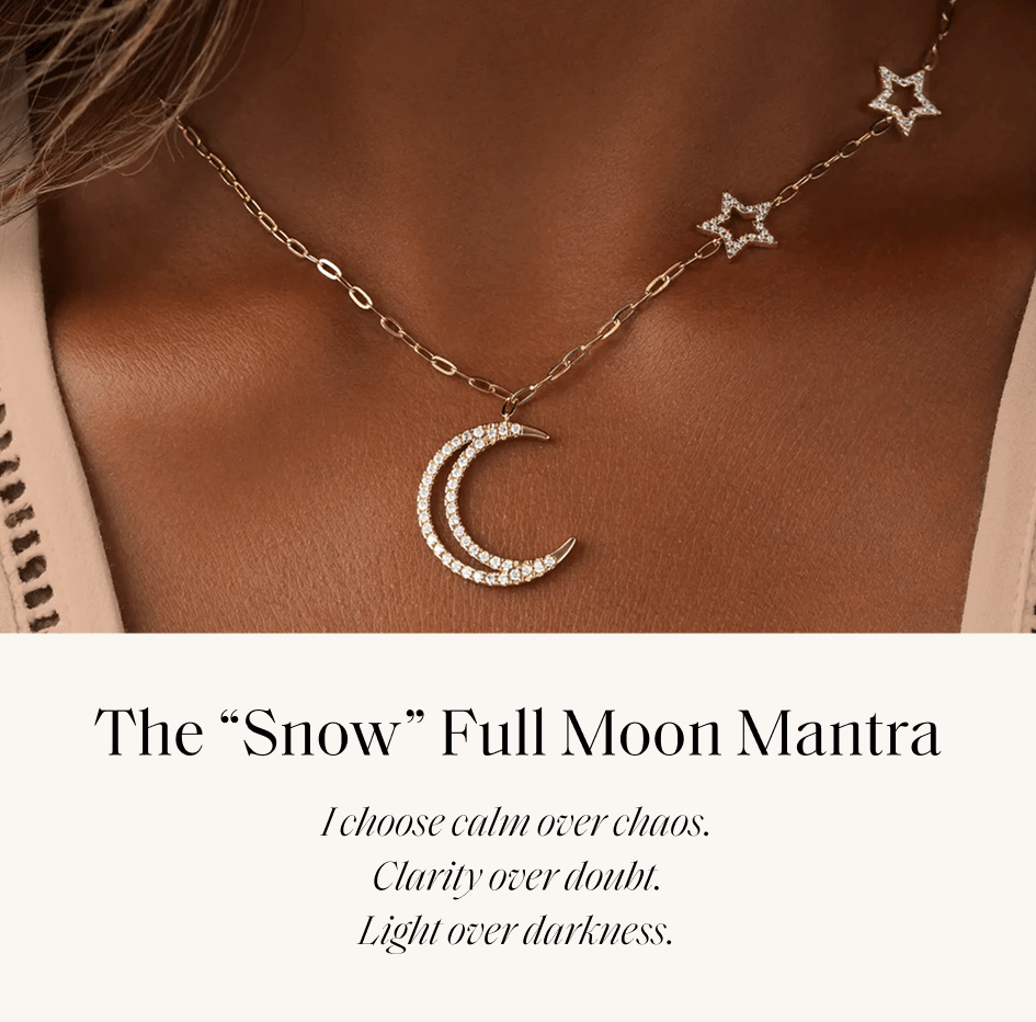The "Snow" Full Moon Mantra I choose calm over chaos. Clarity over doubt. Light over darkness.
