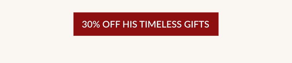 30% OFF HIS TIMELESS GIFTS