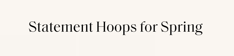 Statement Hoops for Spring