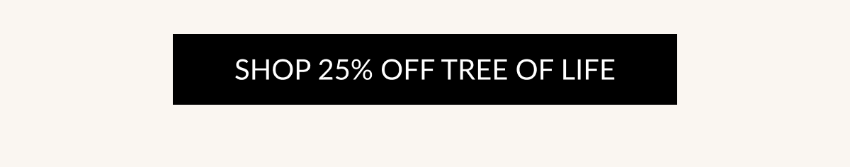 SHOP 25% OFF TREE OF LIFE