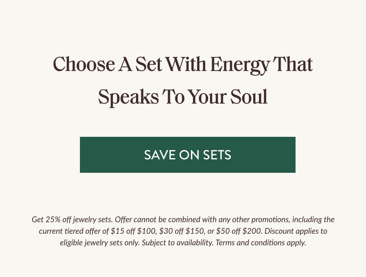 Choose a set with energy that speaks to your soul - SAVE ON SETS