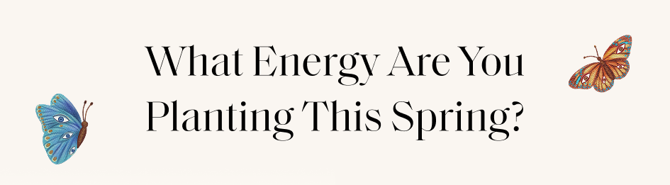 What Energy Are You Planting This Spring?