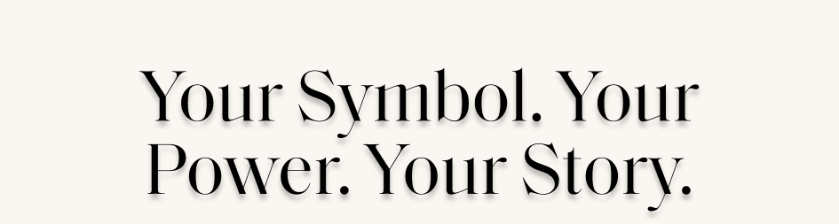 Your Symbol. Your Power. Your Story.