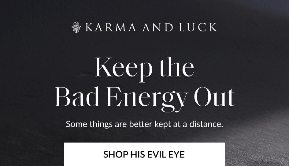 Keep the Bad Energy Out Some things are better kept at a distance. SHOP HIS EVIL EYE