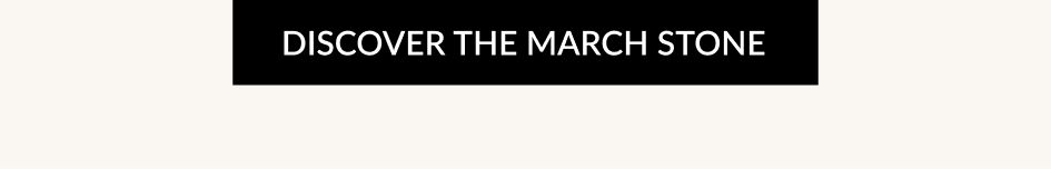 DISCOVER THE MARCH STONE