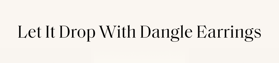 Let It Drop With Dangle Earrings