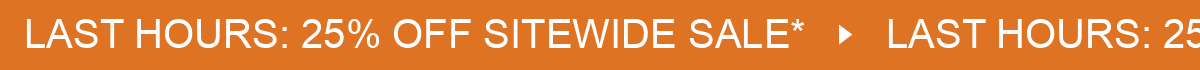 LAST HOURS: 25% OFF SITEWIDE SALE*