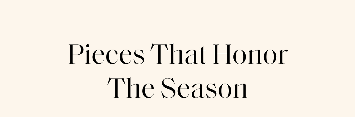 Pieces that honor the season