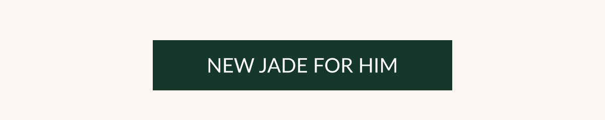 NEW JADE FOR HIM