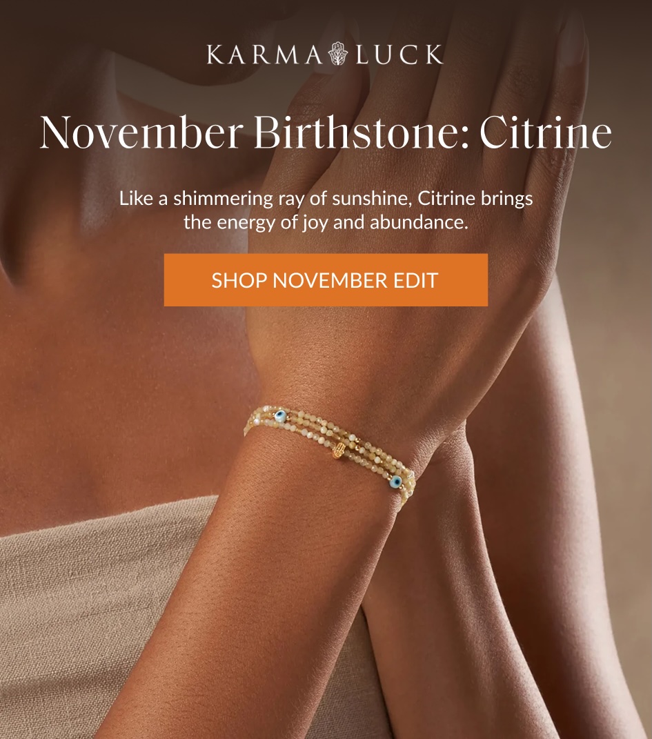 November Birthstone: Citrine Like a shimmering ray of sunshine, Citrine brings the energy of joy and abundance. SHOP NOVEMBER EDIT