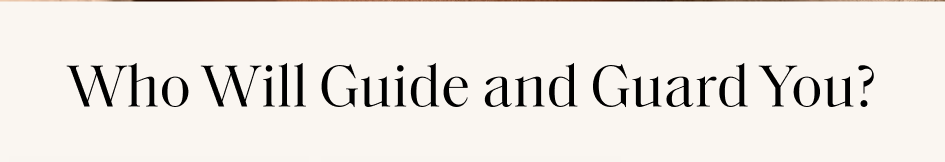 Who Will Guide and Guard You?