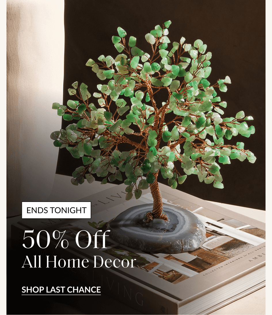 ENDS TONIGHT 50% Off All Home Decor SHOP LAST CHANCE