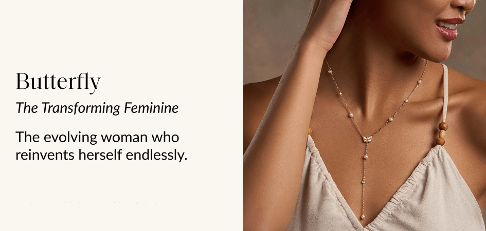 Butterfly The Transforming Feminine The evolving woman who reinvents herself endlessly.