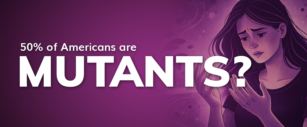 Purple image with woman looking at herself with concern and text overlay "50% of Americans are Mutants?"