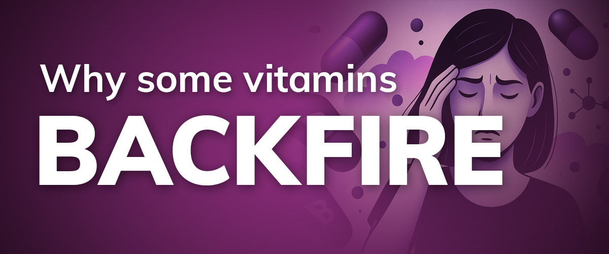 Purple image with woman holding head with text overlay "Why some vitamins Backfire"