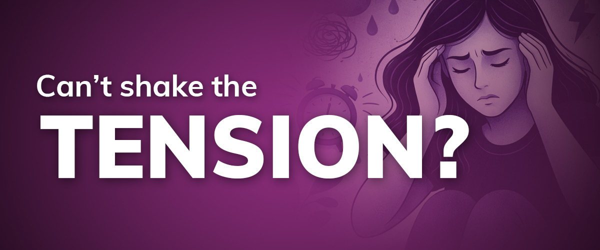 Purple image with woman holding hands to temples with text overlay "Can't shake the tension?"