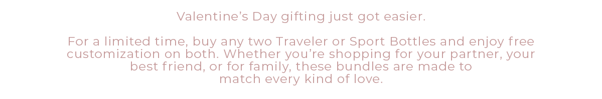 Buy any 2 Traveler or Sport Bottles and get FREE Customization on Both!