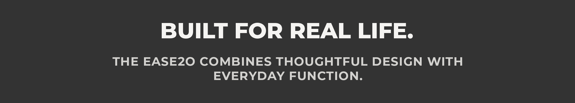 Built for real life.