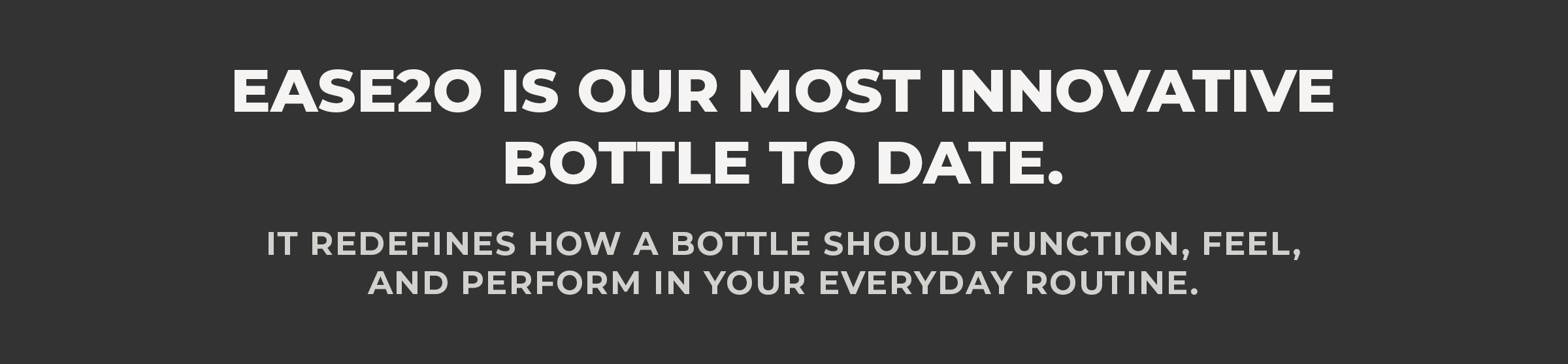 Our Most innovative bottle to date.