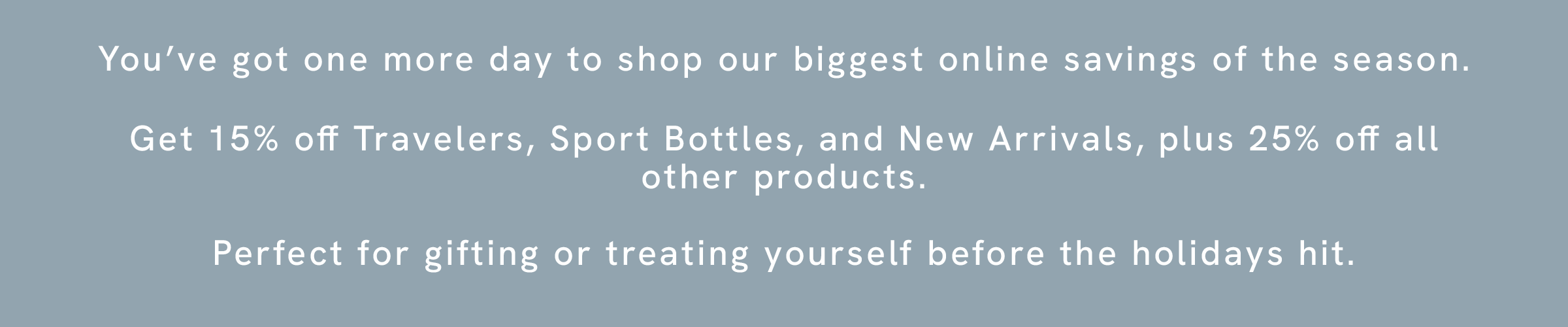 Cyber Deals End Tonight! Save up to 25% sitewide.