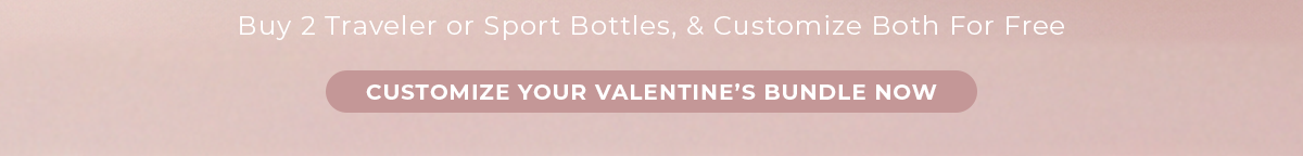 Buy any 2 Traveler or Sport Bottles, and Customize both for free