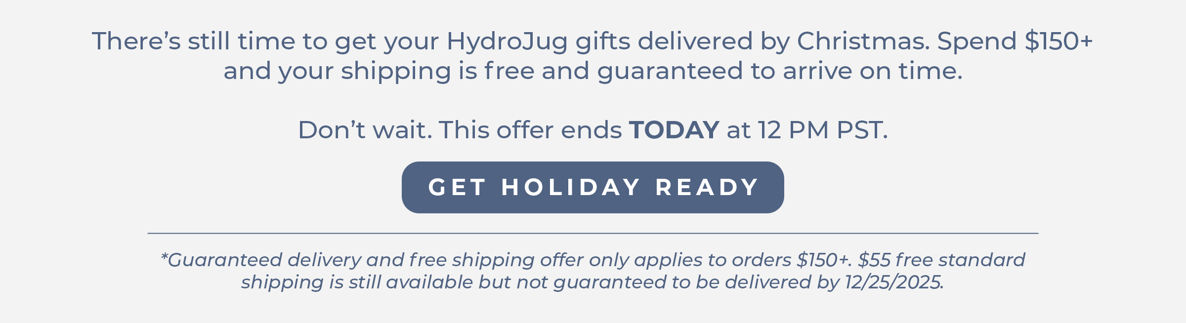 Last Chance for Holiday Delivery- Free Shipping and Guaranteed Delivery on orders $150+