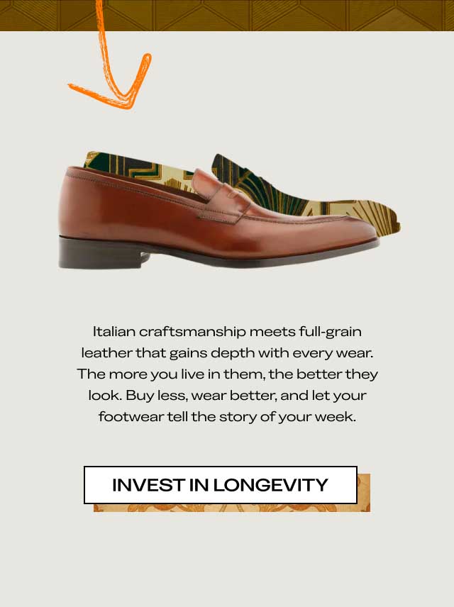 Italian craftsmanship meets full-grain leather that gains depth with every wear. The more you live in them, the better they look. Buy less, wear better, and let your footwear tell the story of your week. [INVEST IN LONGEVITY]