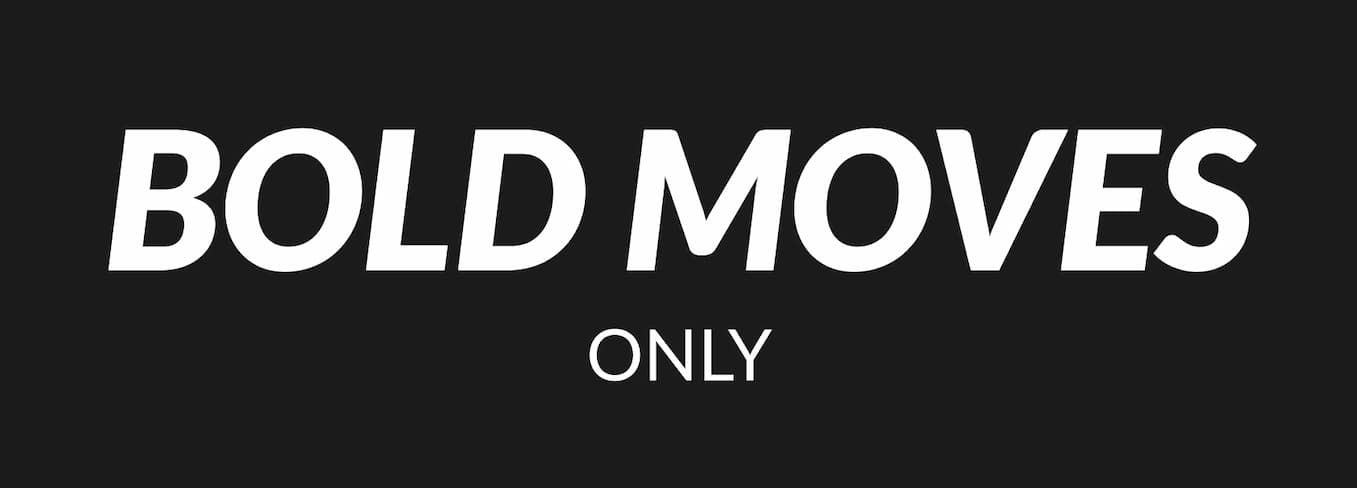 Bold Moves Only