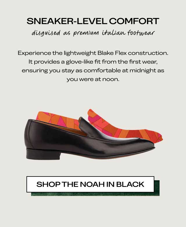 SNEAKER-LEVEL COMFORT disguised as premium Italian footwear Experience the lightweight Blake Flex construction. It provides a glove-like fit from the first wear, ensuring you stay as comfortable at midnight as you were at noon.